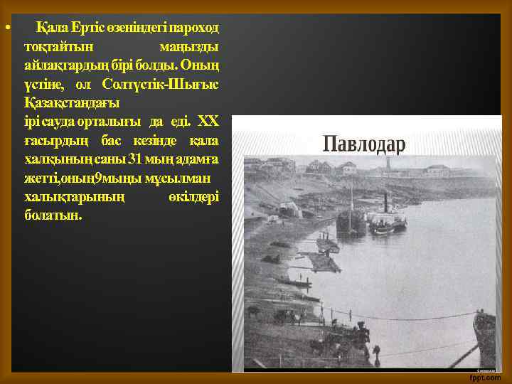  • Қала Ертіс өзеніндегі пароход тоқтайтын маңызды айлақтардың бірі болды. Оның үстіне, ол