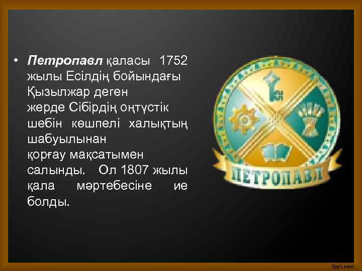  • Петропавл қаласы 1752 жылы Есілдің бойындағы Қызылжар деген жерде Сібірдің оңтүстік шебін