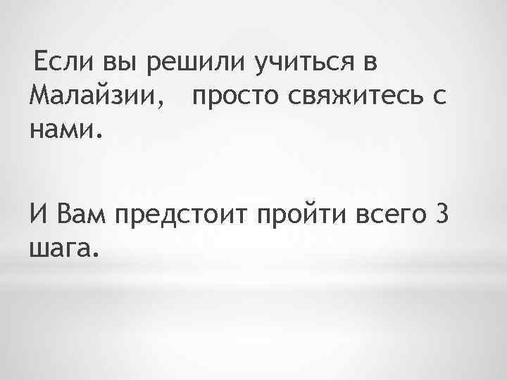 Если вы решили учиться в Малайзии, просто свяжитесь с нами. И Вам предстоит пройти