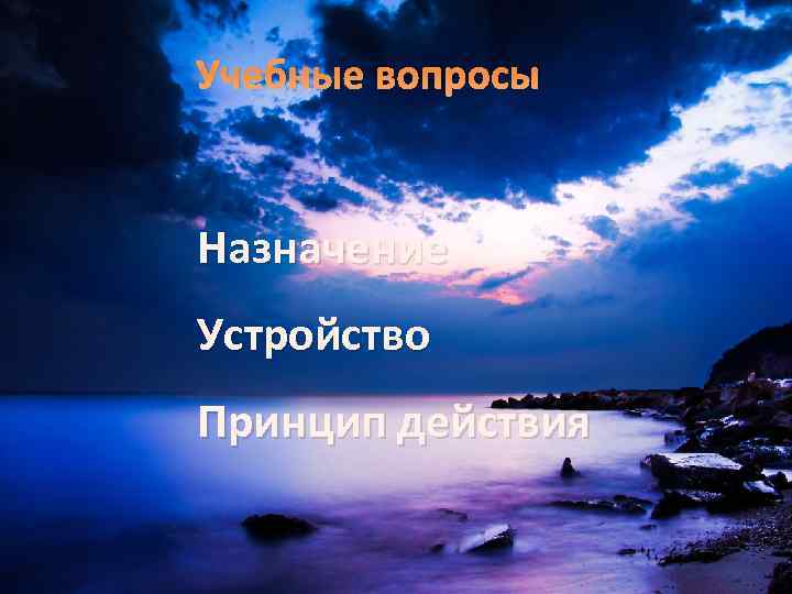 Учебные вопросы Назначение Устройство Принцип действия 