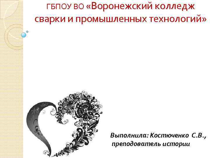 ГБПОУ ВО «Воронежский колледж сварки и промышленных технологий» Выполнила: Костюченко С. В. , преподователь