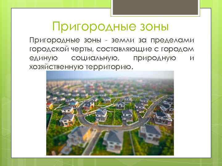 Пригородные зоны - земли за пределами городской черты, составляющие с городом единую социальную, природную