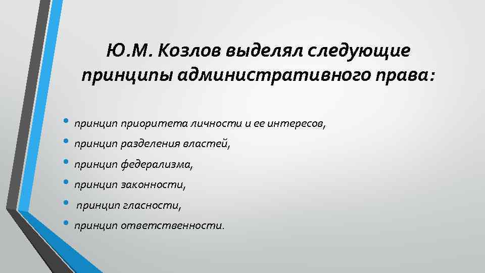 Ю. М. Козлов выделял следующие принципы административного права: • принцип приоритета личности и ее