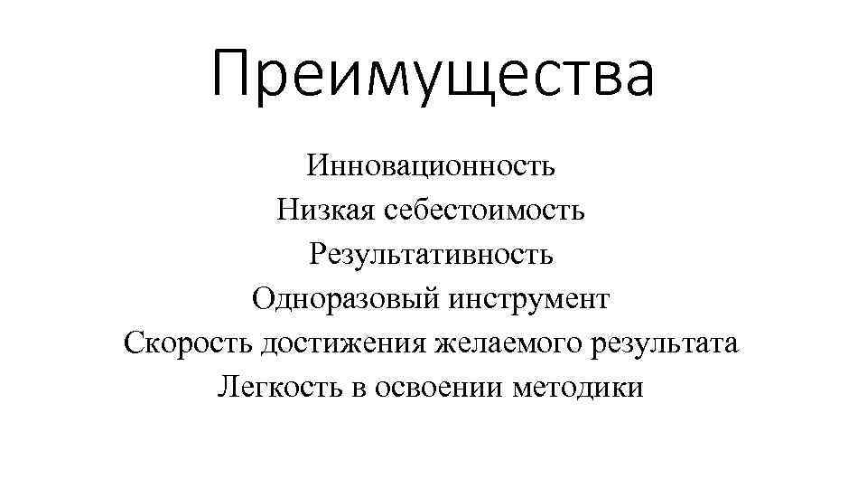 Преимущества Инновационность Низкая себестоимость Результативность Одноразовый инструмент Скорость достижения желаемого результата Легкость в освоении