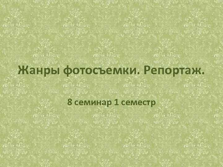 Жанры фотосъемки. Репортаж. 8 семинар 1 семестр 