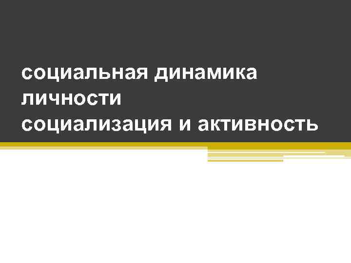 Динамика личности. Социальная динамика личности социализация и активность. Социальная динамика личности, социализации, взаимодействие. Социальная динамика личности социализация и активность презентация.