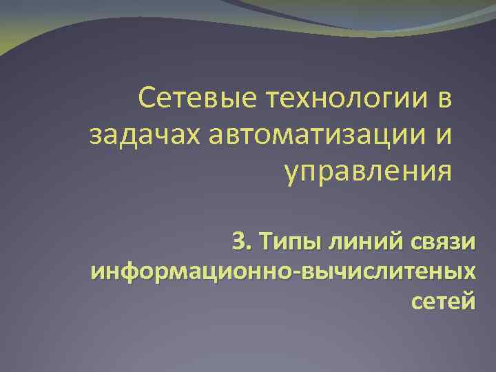 Сетевые технологии в задачах автоматизации и управления 3. Типы линий связи информационно-вычислитеных сетей 