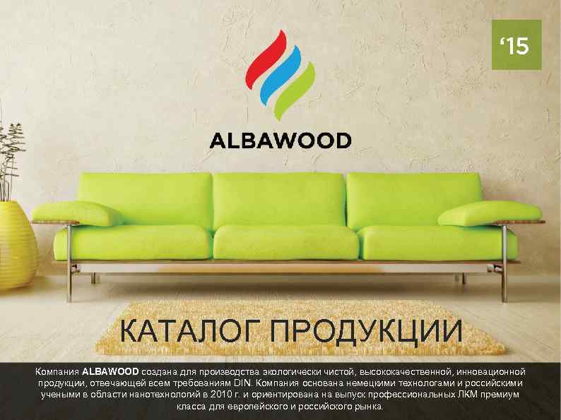 КАТАЛОГ ПРОДУКЦИИ Компания ALBAWOOD создана для производства экологически чистой, высококачественной, инновационной продукции, отвечающей всем