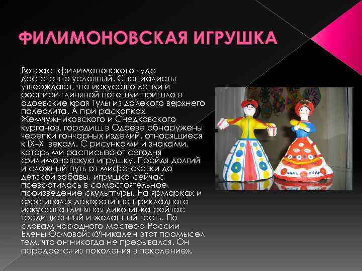 ФИЛИМОНОВСКАЯ ИГРУШКА Возраст филимоновского чуда достаточно условный. Специалисты утверждают, что искусство лепки и росписи