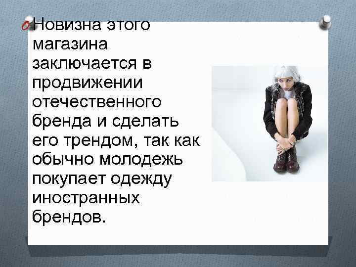 O Новизна этого магазина заключается в продвижении отечественного бренда и сделать его трендом, так