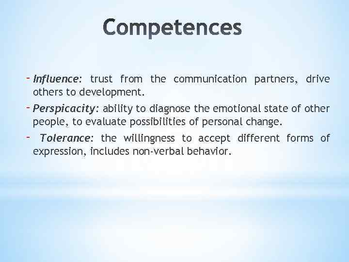 - Influence: trust from the communication partners, drive others to development. - Perspicacity: ability