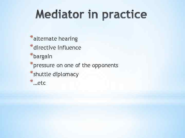 *alternate hearing *directive influence *bargain *pressure on one of the opponents *shuttle diplomacy *…etc