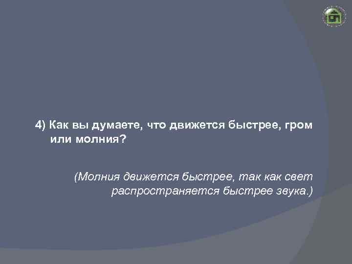 4) Как вы думаете, что движется быстрее, гром или молния? (Молния движется быстрее, так