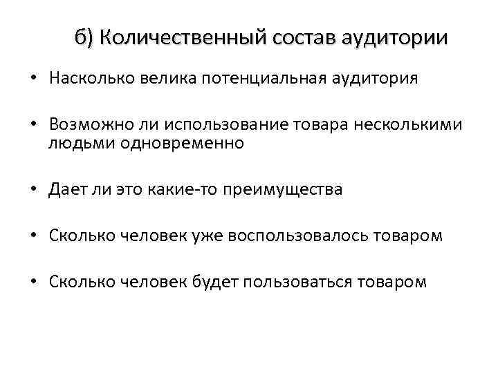 б) Количественный состав аудитории • Насколько велика потенциальная аудитория • Возможно ли использование товара