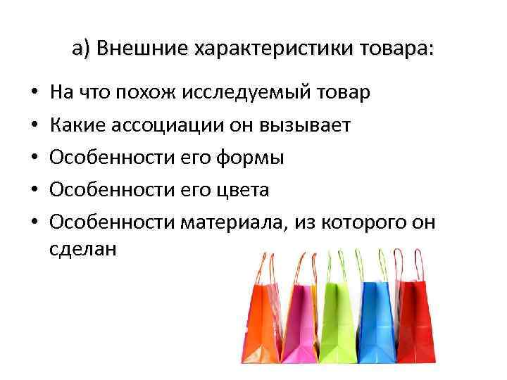 а) Внешние характеристики товара: • • • На что похож исследуемый товар Какие ассоциации