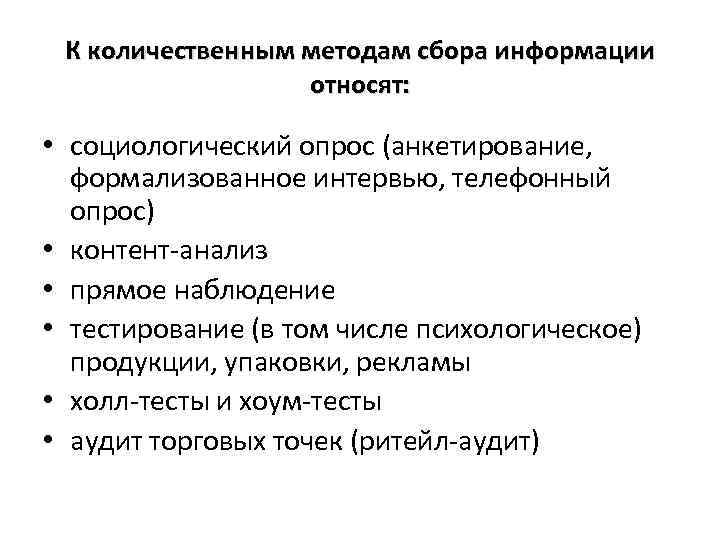 К количественным методам сбора информации относят: • социологический опрос (анкетирование, формализованное интервью, телефонный опрос)