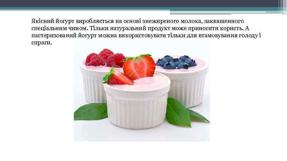 Якісний йогурт виробляється на основі знежиреного молока, заквашенного спеціальним чином. Тільки натуральний продукт може
