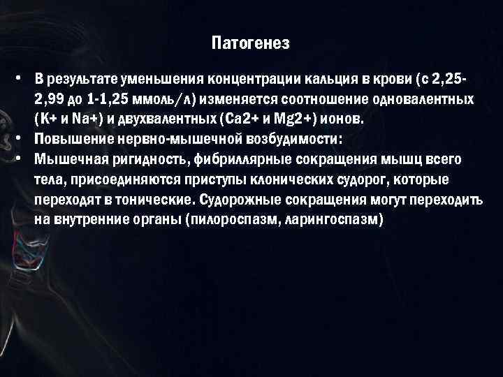 Патогенез • В результате уменьшения концентрации кальция в крови (с 2, 252, 99 до