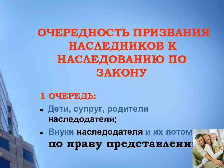 ОЧЕРЕДНОСТЬ ПРИЗВАНИЯ НАСЛЕДНИКОВ К НАСЛЕДОВАНИЮ ПО ЗАКОНУ 1 ОЧЕРЕДЬ: n Дети, супруг, родители наследодателя;