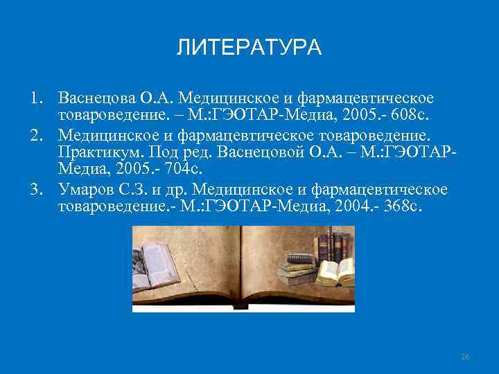 ЛИТЕРАТУРА 1. Васнецова О. А. Медицинское и фармацевтическое товароведение. – М. : ГЭОТАР-Медиа, 2005.