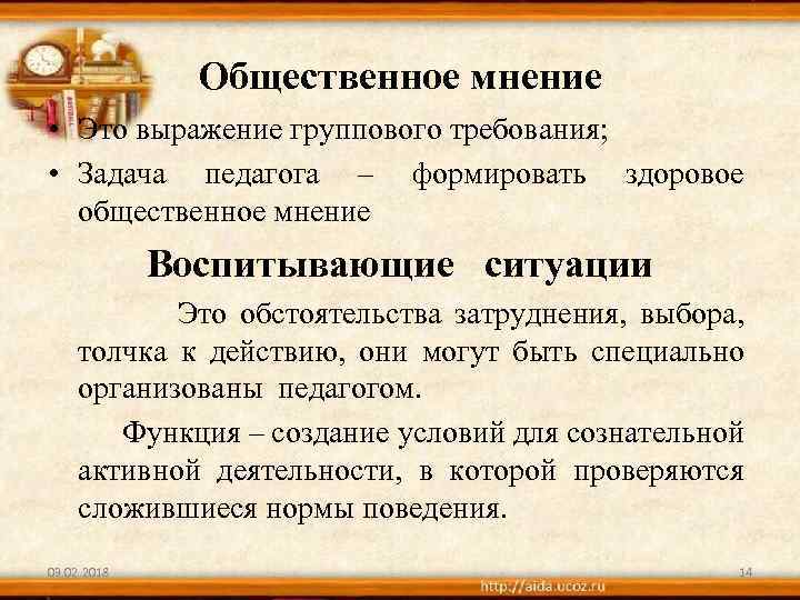 Общественное мнение • Это выражение группового требования; • Задача педагога – формировать здоровое общественное