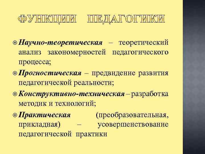  Научно-теоретическая – теоретический анализ закономерностей педагогического процесса; Прогностическая – предвидение развития педагогической реальности;