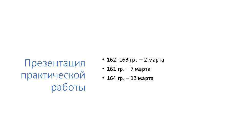 Презентация практической работы • 162, 163 гр. – 2 марта • 161 гр. –