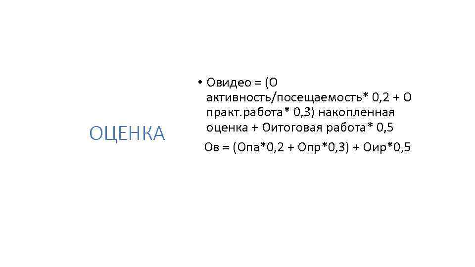 ОЦЕНКА • Овидео = (О активность/посещаемость* 0, 2 + О практ. работа* 0, 3)