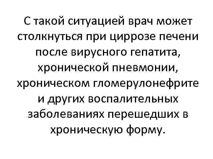 С такой ситуацией врач может столкнуться при циррозе печени после вирусного гепатита, хронической пневмонии,