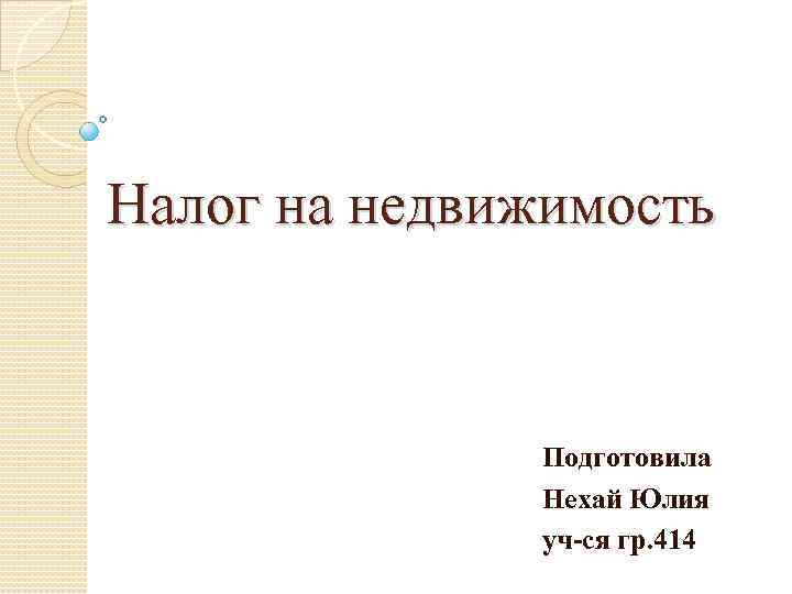 Налог на недвижимость Подготовила Нехай Юлия уч-ся гр. 414 