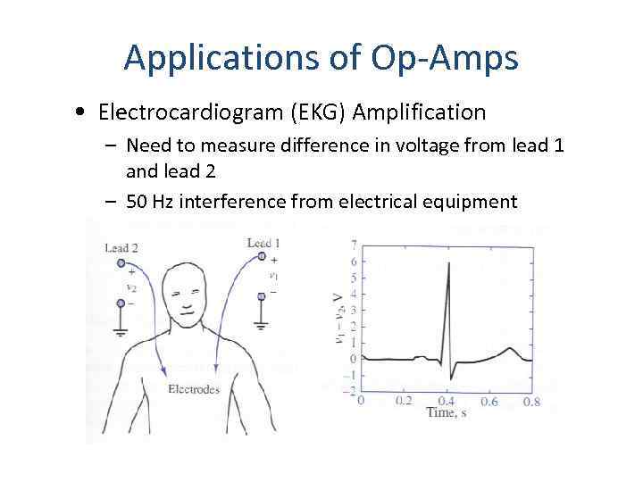 Applications of Op-Amps • Electrocardiogram (EKG) Amplification – Need to measure difference in voltage