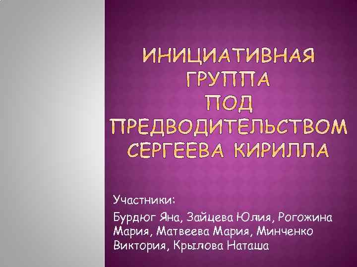 Участники: Бурдюг Яна, Зайцева Юлия, Рогожина Мария, Матвеева Мария, Минченко Виктория, Крылова Наташа 