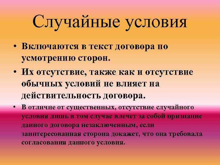 Случайные условия • Включаются в текст договора по усмотрению сторон. • Их отсутствие, также