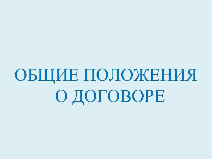 ОБЩИЕ ПОЛОЖЕНИЯ О ДОГОВОРЕ 