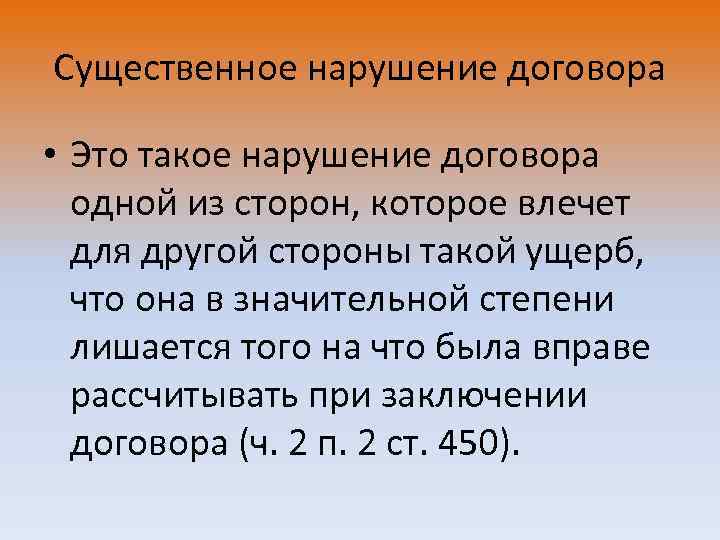 Существенное нарушение договора • Это такое нарушение договора одной из сторон, которое влечет для