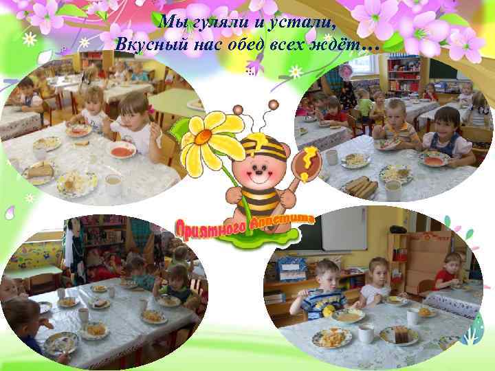 Мы гуляли и устали, Вкусный нас обед всех ждёт… 