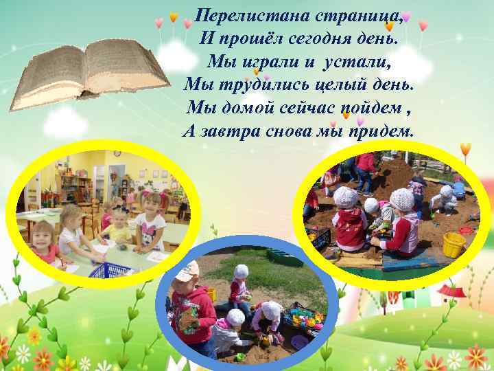 Перелистана страница, И прошёл сегодня день. Мы играли и устали, Мы трудились целый день.