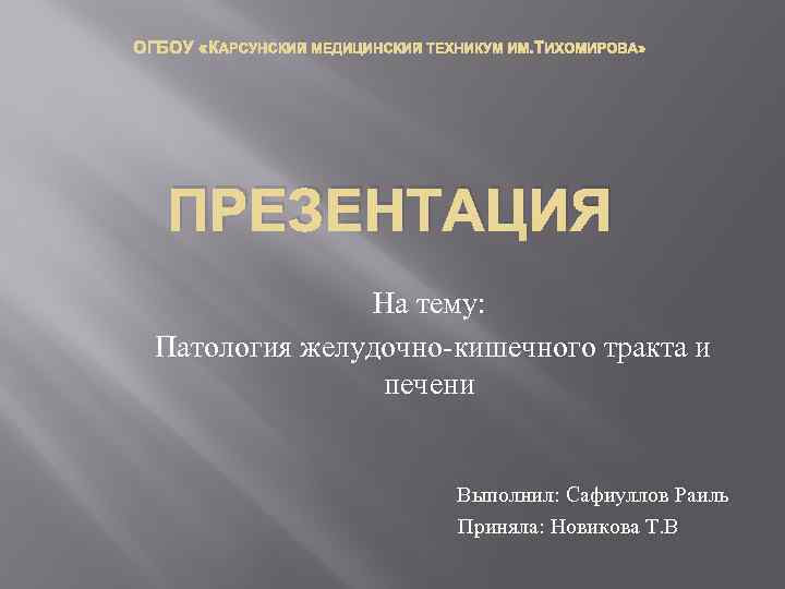 ОГБОУ «КАРСУНСКИЙ МЕДИЦИНСКИЙ ТЕХНИКУМ ИМ. ТИХОМИРОВА» ПРЕЗЕНТАЦИЯ На тему: Патология желудочно-кишечного тракта и печени