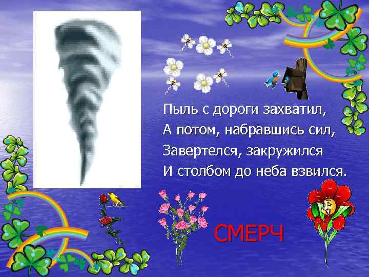 Пыль с дороги захватил, А потом, набравшись сил, Завертелся, закружился И столбом до неба