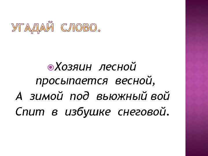  Хозяин лесной просыпается весной, А зимой под вьюжный вой Спит в избушке снеговой.