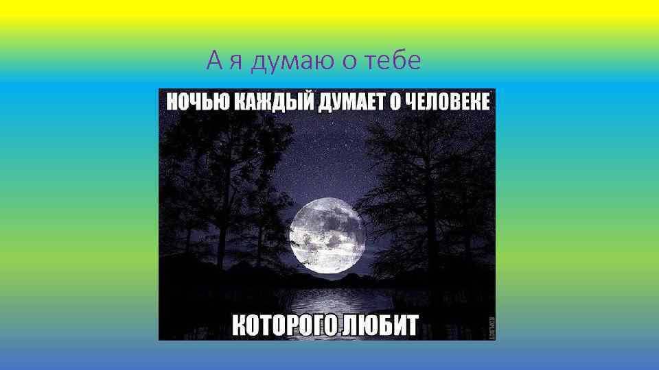 А я думаю о тебе 