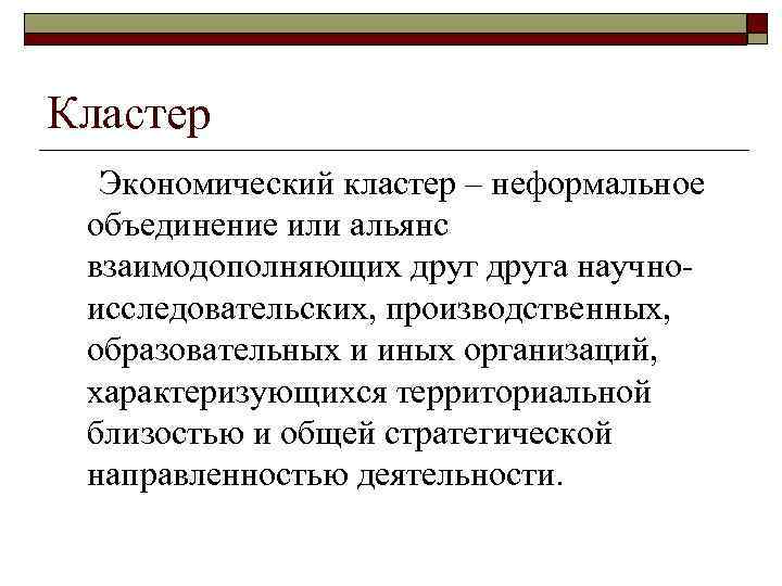 Кластер Экономический кластер – неформальное объединение или альянс взаимодополняющих друга научноисследовательских, производственных, образовательных и