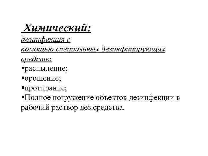  Химический: дезинфекция с помощью специальных дезинфицирующих средств: §распыление; §орошение; §протирание; §Полное погружение объектов