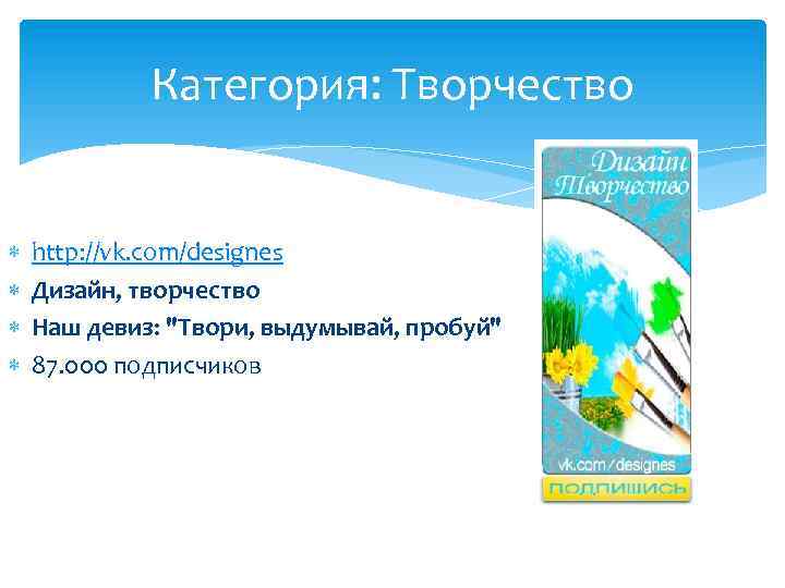 Категория: Творчество http: //vk. com/designes Дизайн, творчество Наш девиз: "Твори, выдумывай, пробуй" 87. 000