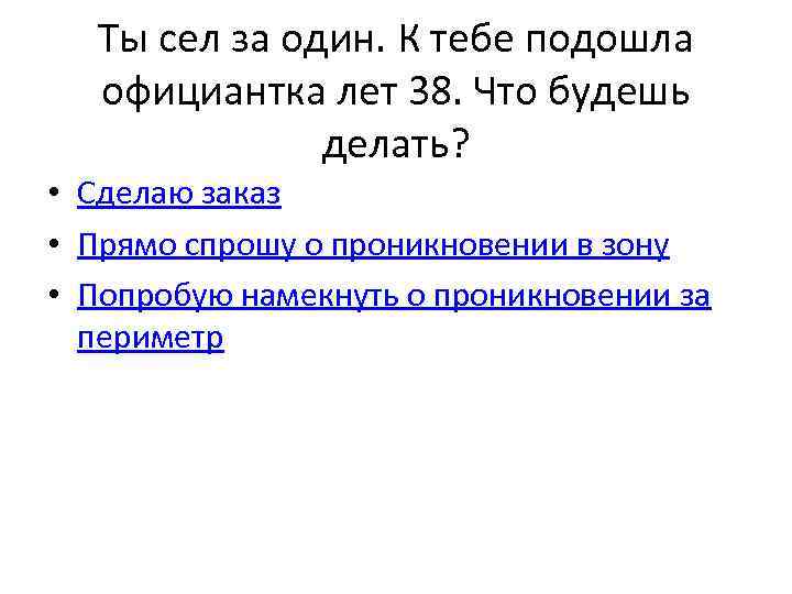 Ты сел за один. К тебе подошла официантка лет 38. Что будешь делать? •