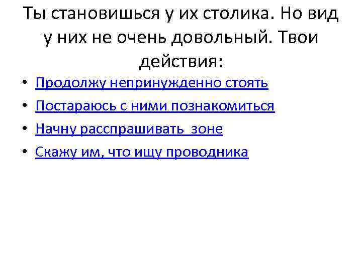 Ты становишься у их столика. Но вид у них не очень довольный. Твои действия: