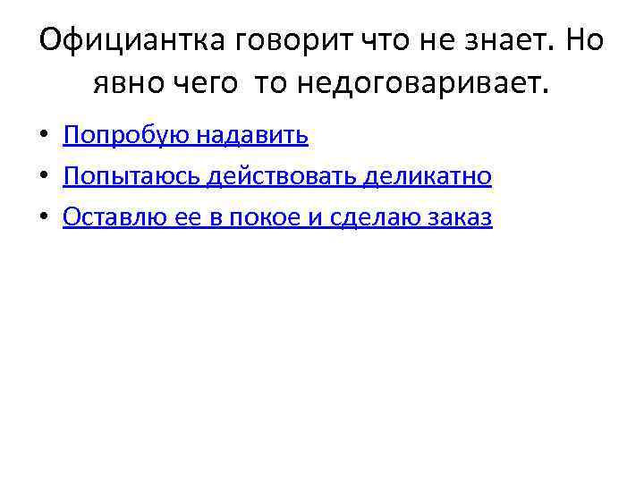 Официантка говорит что не знает. Но явно чего то недоговаривает. • Попробую надавить •