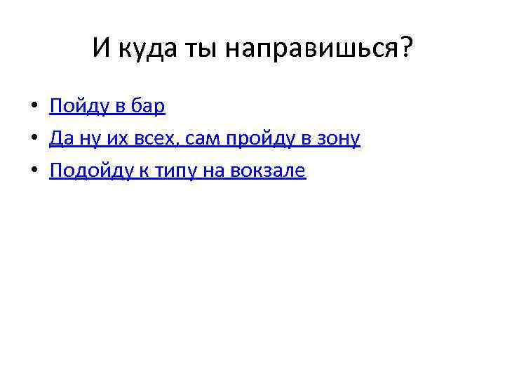 И куда ты направишься? • Пойду в бар • Да ну их всех, сам