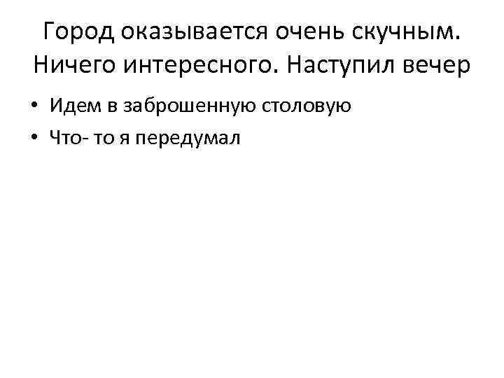 Город оказывается очень скучным. Ничего интересного. Наступил вечер • Идем в заброшенную столовую •