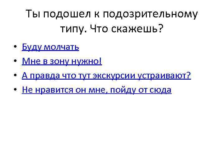 Ты подошел к подозрительному типу. Что скажешь? • • Буду молчать Мне в зону